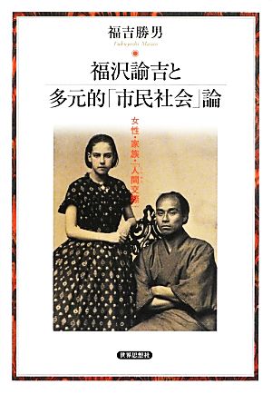 福沢諭吉と多元的「市民社会」論 女性・家族・「人間交際」