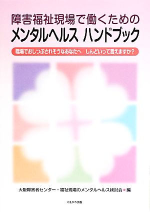 障害福祉現場で働くためのメンタルヘルスハンドブック 職場でおしつぶされそうなあなたへ しんどいって言えますか？