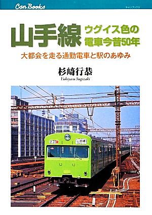 山手線ウグイス色の電車今昔50年 大都会を走る通勤電車と駅のあゆみ キャンブックス