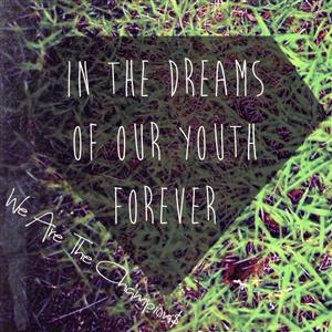 IN THE DREAMS OF OUR YOUTH FOREVER