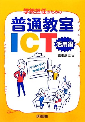 今日からすぐに取り組める！学級担任のための普通教室ICT活用術