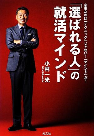 「選ばれる人」の就活マインド 必要なのは「テクニック」じゃない！「マインド」だ！