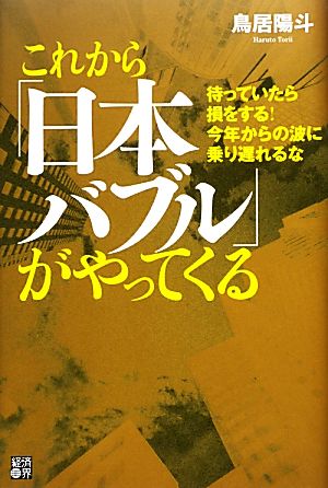 これから「日本バブル」がやってくる 待っていたら損をする！今年からの波に乗り遅れるな