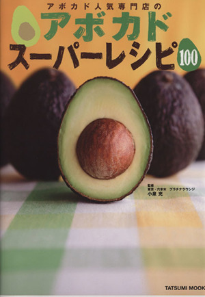 アボカド人気専門店のアボカドスーパーレシピ100TATSUMI MOOK