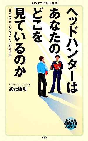 ヘッドハンターはあなたのどこを見ているのか 「日本人に合ったヘッドハント」が激増中！ メディアファクトリー新書