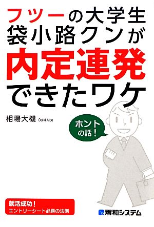 フツーの大学生袋小路クンが内定連発できたワケ 就活成功！エントリーシート必勝の法則