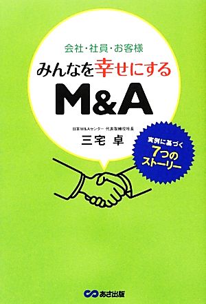 会社・社員・お客様 みんなを幸せにするM&A 実例に基づく7つの