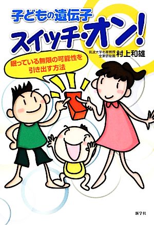 子どもの遺伝子スイッチ・オン！ 眠っている無限の可能性を引き出す方法