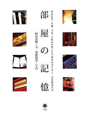 部屋の記憶 映画監督、名優、文豪、芸術家が愛した空間を泊まり歩く、名旅館巡礼記