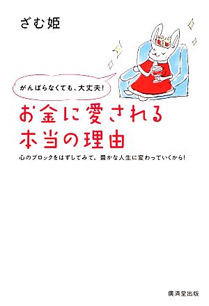 がんばらなくても、大丈夫！お金に愛される本当の理由 心のブロックをはずしてみて。豊かな人生に変わっていくから！