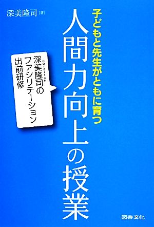 子どもと先生がともに育つ人間力向上の授業 深美隆司のファシリテーション出前研修