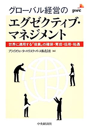 グローバル経営のエグゼクティブ・マネジメント 世界に通用する「役員」の確保・育成・任用・処遇