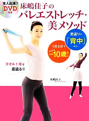 床嶋佳子のバレエストレッチ・美メソッド 1日5分で-10歳！若返りは「背中」から！