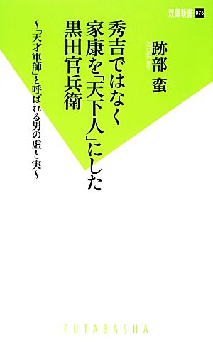 秀吉ではなく家康を「天下人」にした黒田官兵衛 「天才軍師」と呼ばれる男の虚と実 双葉新書