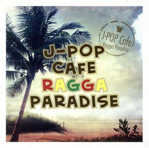 J-POP CAFE RAGGA PARADISE