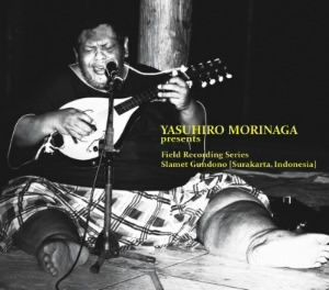 Yasuhiro Morinaga presents Field Recording Series Slamet Gundono(Surakarta,Indonesia)