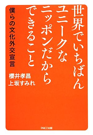 世界でいちばんユニークなニッポンだからできること 僕らの文化外交宣言