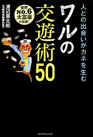 世界NO.6大富豪が伝授！人との出会いがカネを生むワルの交遊術50