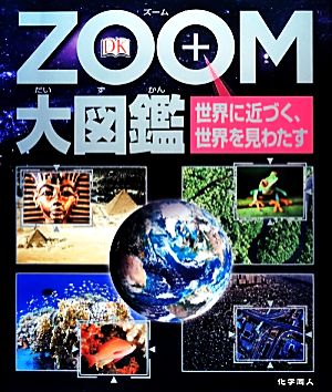 ZOOM大図鑑世界に近づく、世界を見わたす