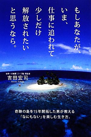 もしあなたが、いま、仕事に追われて少しだけ解放されたいと思うなら。