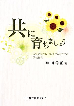 共に育ちましょう 本気で学び続ける子どもを育てる学校経営