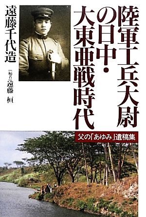 陸軍工兵大尉の日中・大東亜戦時代 父の「あゆみ」遺稿集