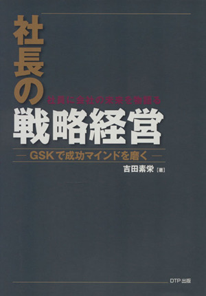 社長の戦略経営 GSKで成功マインドを磨く