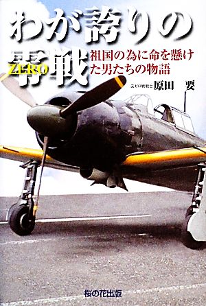 わが誇りの零戦 祖国の為に命を懸けた男たちの物語