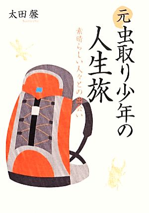 元虫取り少年の人生旅 素晴らしい人々との出会い