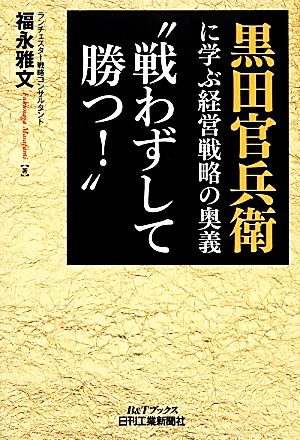 黒田官兵衛に学ぶ経営戦略の奥義“戦わずして勝つ！