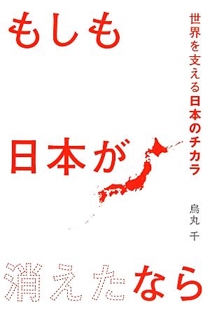 もしも日本が消えたなら 世界を支える日本のチカラ