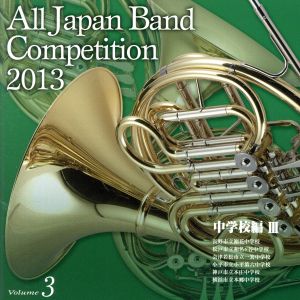 全日本吹奏楽コンクール2013 Vol.3＜中学校編Ⅲ＞