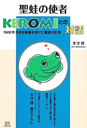 聖蛙の使者KEROMIとの対話 1000年生きる智慧を授けた賢者の託言