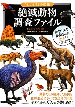 絶滅動物調査ファイル 動物たちが絶滅した原因を、推理形式で学べる空想科学図鑑 「もしも？」の図鑑