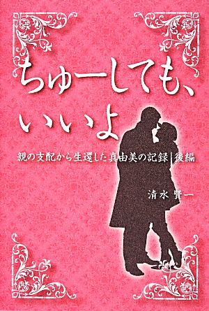 ちゅーしても、いいよ(後編) 親の支配から生還した真由美の記録