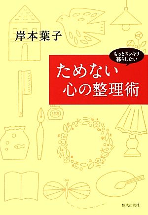 ためない心の整理術 もっとスッキリ暮らしたい