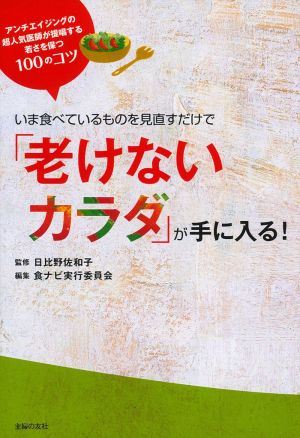 いま食べているものを見直すだけで「老けないカラダ」が手に入る！