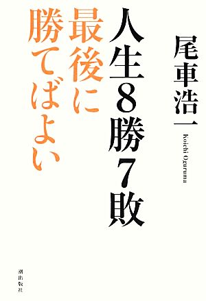 人生8勝7敗 最後に勝てばよい