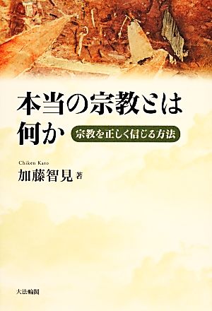 本当の宗教とは何か 宗教を正しく信じる方法