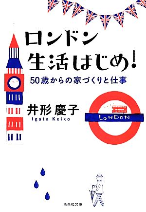 ロンドン生活はじめ！ 50歳からの家づくりと仕事 集英社文庫