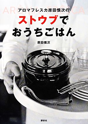 アロマフレスカ原田慎次のストウブでおうちごはん 講談社のお料理BOOK