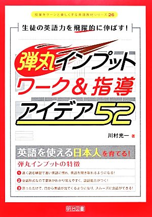 生徒の英語力を飛躍的に伸ばす！弾丸インプットワーク&指導アイデア52 授業をグーンと楽しくする英語教材シリーズ26