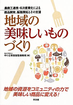 地域の美味しいものづくり 農商工連携・6次産業化による商品開発、販路開拓とその支援