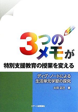 3つのメモが特別支援教育の授業を変える ディグ・ノートによる生活単元学習の探究