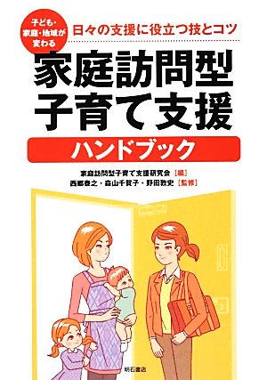 子ども・家庭・地域が変わる家庭訪問型子育て支援ハンドブック 日々の支援に役立つ技とコツ