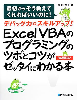 デバッグ力でスキルアップ！Excel VBAのプログラミングのツボとコツがゼッタイにわかる本Excel 2013/2010/2007/2003対応