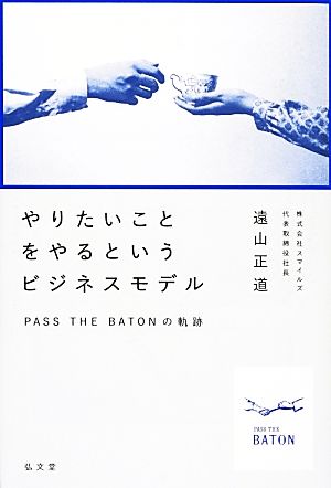 やりたいことをやるというビジネスモデル PASS THE BATONの軌跡