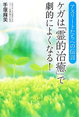 アスリートたちへの伝言 ケガは「霊的治癒」で劇的によくなる！