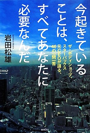 今起きていることは、すべてあなたに必要なんだ ザ・ボディショップ、スターバックス元CEOが語る、46の一問一答