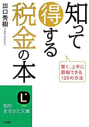 知って得する税金の本 賢く、上手に節税できる120の方法 知的生きかた文庫